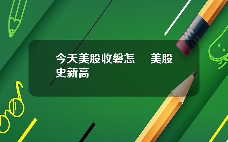 今天美股收磐怎樣 美股歷史新高